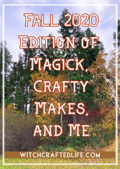 Fall 2020 Edition of Magick, Crafty Makes, and Me