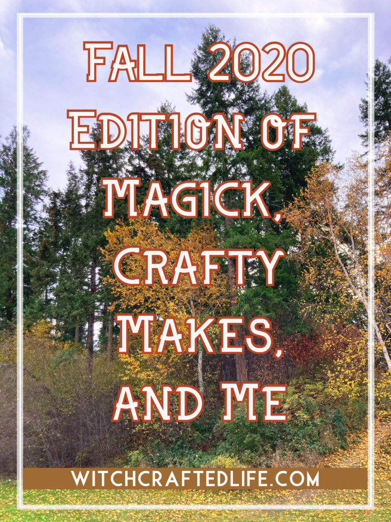 Fall 2020 Edition of Magick, Crafty Makes, and Me