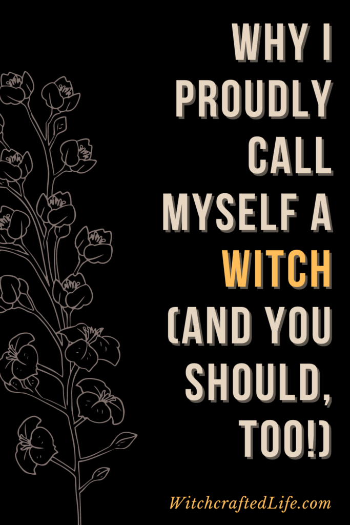 Why I Proudly Call Myself a Witch - and You Should, Too. 