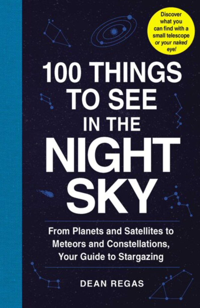 100 Things to See in the Night Sky: From Plants to Satellites to Meteors and Constellations, Your Guide to Stargazing by Dean Regas