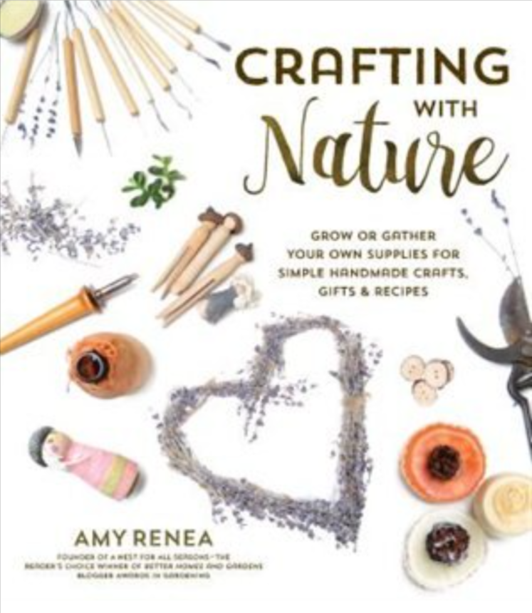 Crafting with Nature Simple Creations Using Things You Grow or Gather by Amy Renea