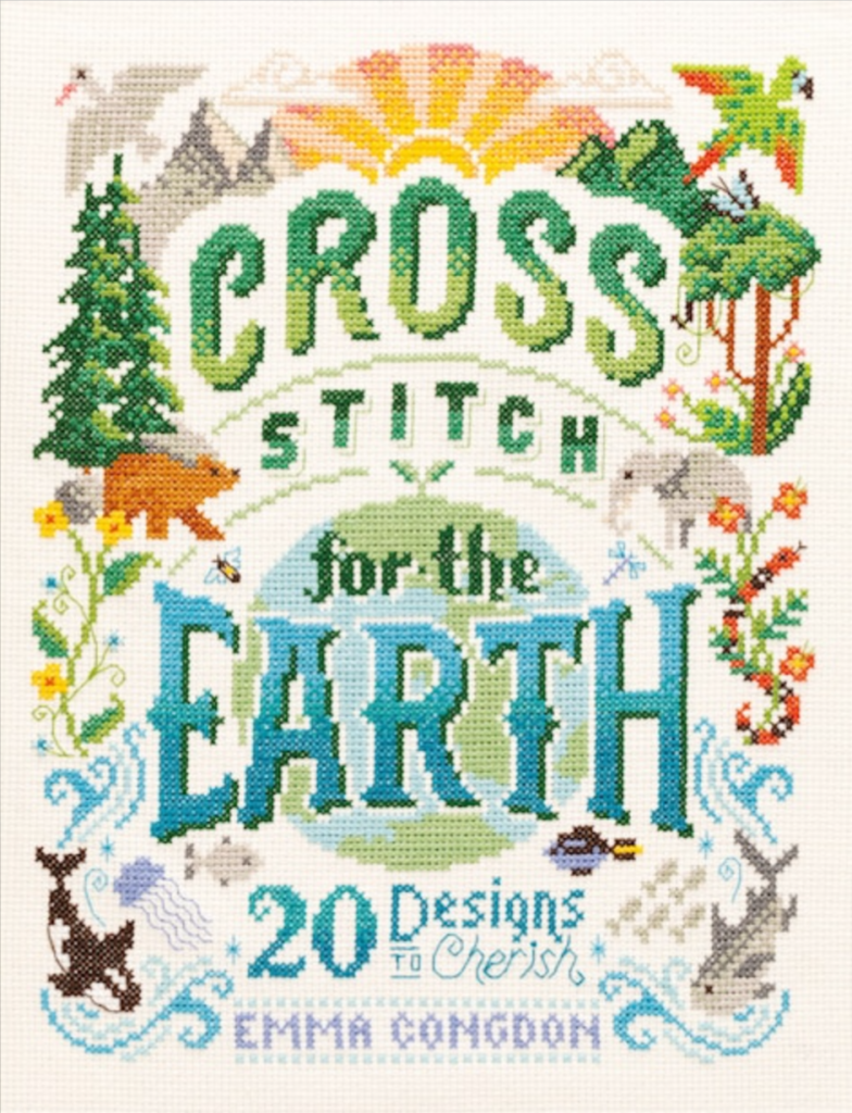 Cross Stitch for the Earth 20 Designs to Cherish by Emma Congdon