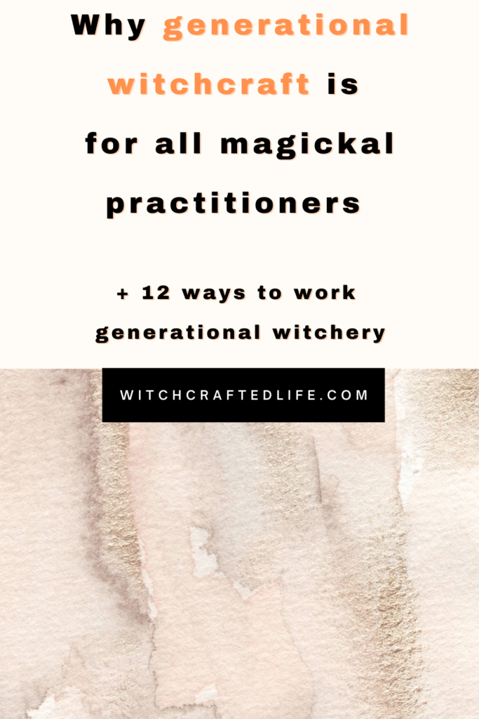 Why generational witchcraft is for all magickal practitioners