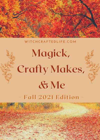 Fall 2021 Edition of Magick, Crafty Makes, and Me (Witchcrafted Life blog)