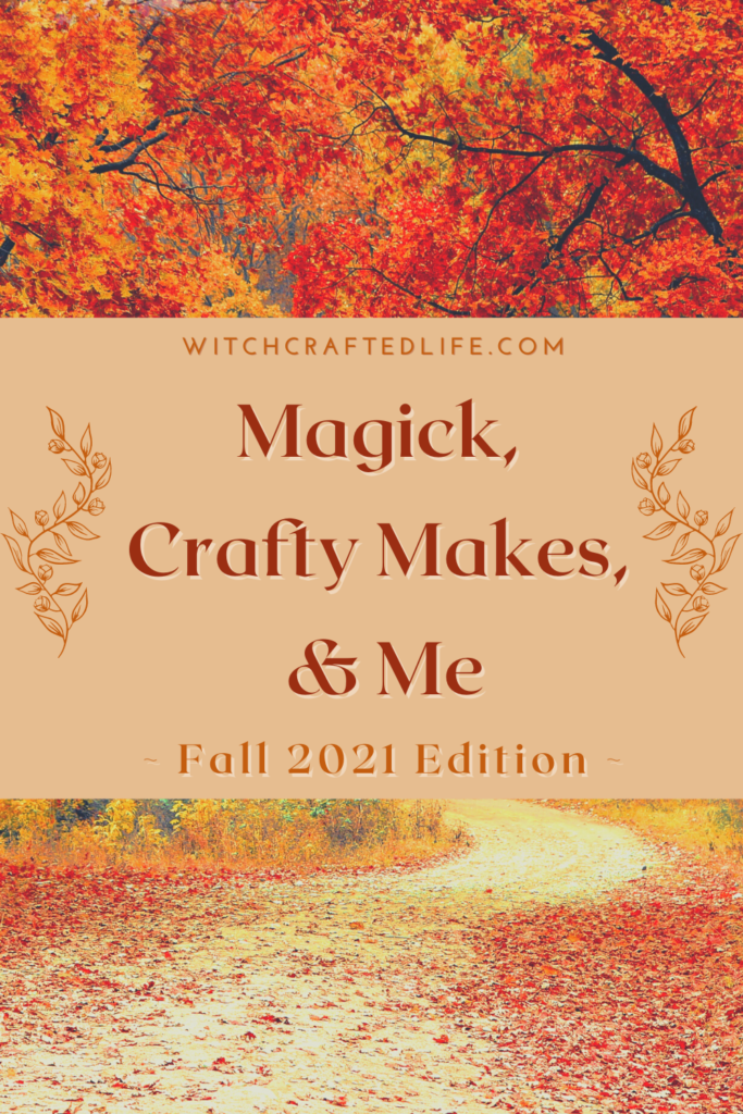 Fall 2021 Edition of Magick, Crafty Makes, and Me (Witchcrafted Life blog)