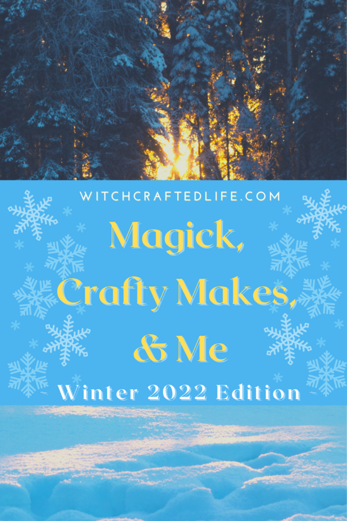 Winter 2022 Edition of Magick, Crafty Makes, and Me