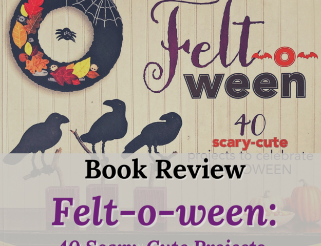 Book Review of Felt-o-Ween 40 Scary-Cute Projects to Celebrate Halloween by Kathy Sheldon and Amanda Carestio